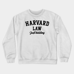 Harvard Law Just kidding Crewneck Sweatshirt